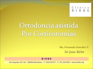 Ma. Fernanda González V.
Dr Joan BirbeDr Joan Birbe
B I R B E
Vía Augusta 101 bis . 08006 Barcelona . T: 932124737 . F: 93 218 0817. www.birbe.org
 
