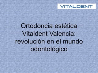 Ortodoncia estética
Vitaldent Valencia:
revolución en el mundo
odontológico
 