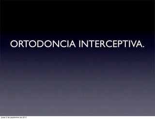 ORTODONCIA INTERCEPTIVA.
lunes 3 de septiembre de 2012
 