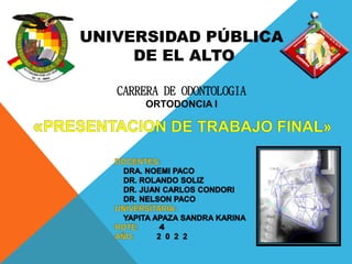 UNIVERSIDAD PÚBLICA
DE EL ALTO
CARRERA DE ODONTOLOGIA
ORTODONCIA I
 