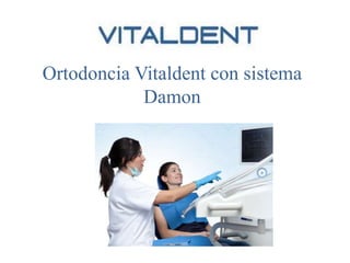 Ortodoncia Vitaldent con sistema
Damon
 