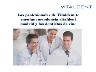 Los profesionales de Vitaldent te
cuentan: ortodoncia vitaldent
madrid y los dentistas de cine
 
