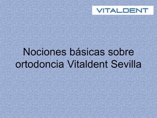 Nociones básicas sobre
ortodoncia Vitaldent Sevilla
 