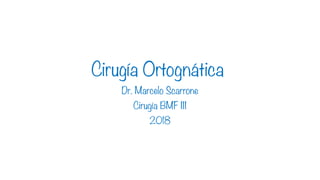 Cirugía Ortognática
Dr. Marcelo Scarrone
Cirugía BMF III
2018
 