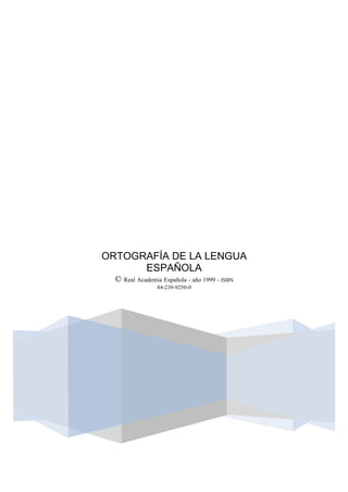 ORTOGRAFÍA DE LA LENGUA
      ESPAÑOLA
  © Real Academia Española - año 1999 - ISBN
                84-239-9250-0
 