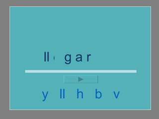 ll e g a r  y  ll  h  b  v 