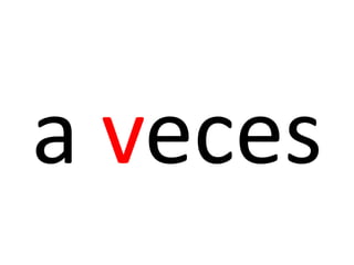a veces
 