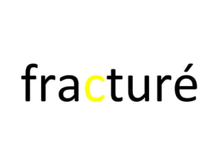 fracturé
 