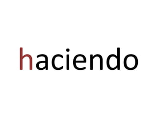 haciendo
 