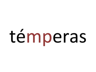témperas
 