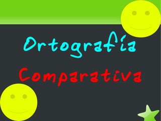Ortografía   Comparativa 