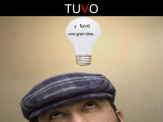 TUVO
y

tuvo

una gran idea…

 