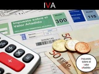 IVA

Impuesto
sobre el
valor
añadido

 