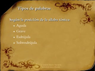 J. Andrés Alanís Navarro
aalanis@upeg.edu.mx
13
Tipos de palabras
Tipos de palabras
Según la posición de la sílaba tónica:
Según la posición de la sílaba tónica:
● Aguda
● Grave
● Esdrújula
● Sobresdrújula
 