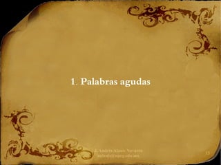 J. Andrés Alanís Navarro
aalanis@upeg.edu.mx
15
1. Palabras agudas
 