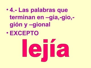 4.- Las palabras que terminan en –gia,-gio,-gión y –gional EXCEPTO lejía 