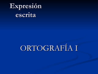Expresión escrita ORTOGRAFÍA I 