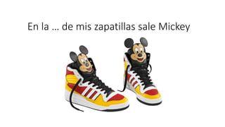 En la … de mis zapatillas sale Mickey