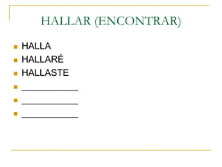 HALLAR (ENCONTRAR)









HALLA
HALLARÉ
HALLASTE
___________
___________
___________

 