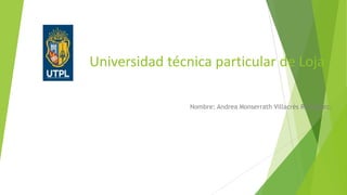 Universidad técnica particular de Loja
Nombre: Andrea Monserrath Villacrés Rodríguez.
 