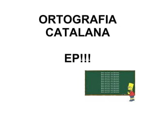 ORTOGRAFIA CATALANA EP!!! 