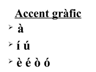 Accent gràfic
 à
 í ú

 è é ò ó
 