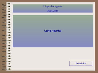 Língua Portuguesa
2004/2005
Carla Rosinha
Exercícios
 