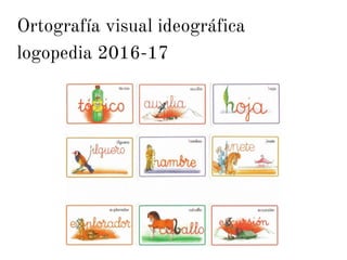 Ortografía visual ideográfica
logopedia 2016-17
 