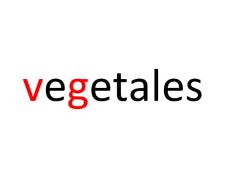 vegetales
 