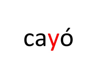 cayó
 