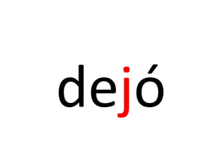 dejó
 