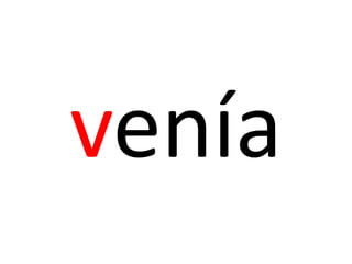 venía
 