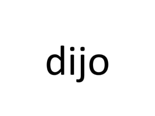 dijo
 