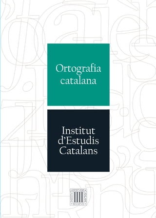Institut
d’Estudis
Catalans
Ortografia
catalana
Ortografia
catalana
Institut
d’Estudis
Catalans
 