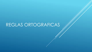 REGLAS ORTOGRAFICAS
 