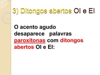 3) Ditongos abertos OI e EI
O acento agudo
desaparece palavras
paroxítonas com ditongos
abertos OI e EI:
 
