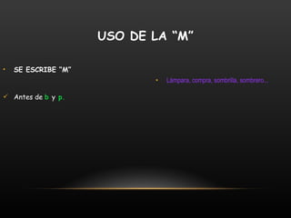 SE ESCRIBE “M” Antes de  b  y  p. Lámpara, compra, sombrilla, sombrero... USO DE LA “M” 