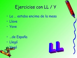 Ejercicios con LL / Y La … estaba encima de la mesa Llave Yave … de España Llegó Yegó LL 