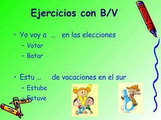 Ejercicios con B/V Yo voy a  …  en las elecciones Votar Botar Estu …  de vacaciones en el sur Estube Estuve 