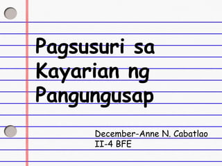 Pagsusuri sa
Kayarian ng
Pangungusap
December-Anne N. Cabatlao
II-4 BFE
 