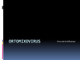 ORTOMIXOVIRUS   Virus de la Influenza
 