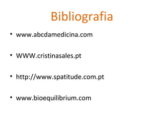 Bibliografia
• www.abcdamedicina.com

• WWW.cristinasales.pt

• http://www.spatitude.com.pt

• www.bioequilibrium.com
 
