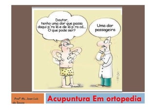 Acupuntura Em ortopediaProfª Ms. Jean Luis
de Souza
 