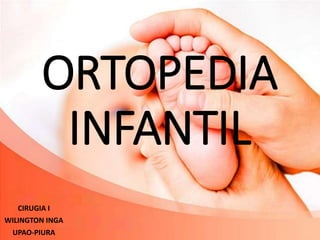 ORTOPEDIA
INFANTIL
CIRUGIA I
WILINGTON INGA
UPAO-PIURA
 