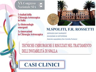 M.SPOLITI, F.R. ROSSETTI
SERVIZIO DAY SURGERY
DIVISIONE DI ORTOPEDIA
Azienda ospedaliera San.Camillo-Forlanini

CASI CLINICI

 