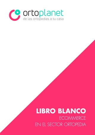 LIBRO BLANCO
ECOMMERCE
EN EL SECTOR ORTOPEDIA
 