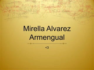 Mirella Alvarez
 Armengual
      <3
 