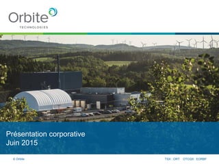 Présentation corporative
Juin 2015
TSX : ORT OTCQX : EORBF© Orbite
 