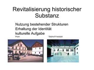 Revitalisierung historischer Substanz Nutzung bestehender Strukturen  Erhaltung der Identität kulturelle Aufgabe Pram  Salzhof Freistadt 