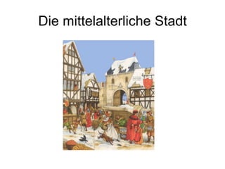 Die mittelalterliche Stadt 